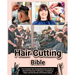 Hair Cutting Bible: The Complete Hair Cutting Masterclass Guide to Unlock Professional Techniques, Trendsetting Styles, and the Secrets of