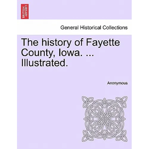 The history of Fayette County, Iowa. ... Illustrated.