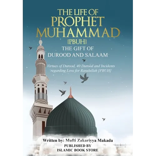The Life of Prophet Muhammad [PBUH] - THE GIFT OF DUROOD AND SALAAM: Virtues of Durood, 40 Durood and Incidents regarding Love for Rasulullah [ PBUH ]