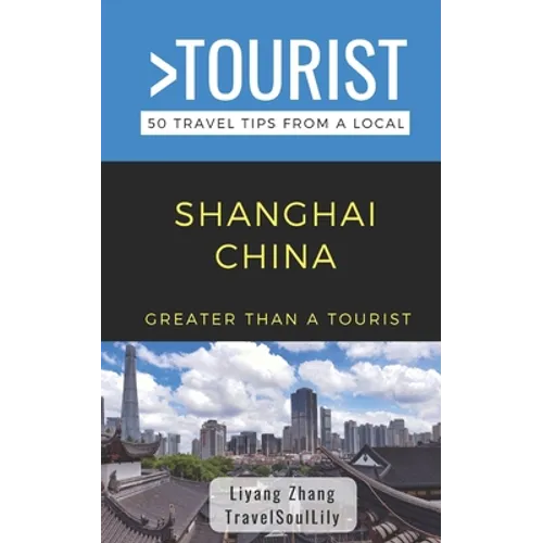 Greater Than a Tourist- Shanghai China: 50 Travel Tips from a Local