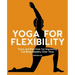 Yoga for Flexibility: Poses and Practices for Improving Full-Body Mobility Over Time