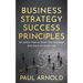Business Strategy Success Principles: An Action Plan to Grow Your Business and Enjoy an Easier Life