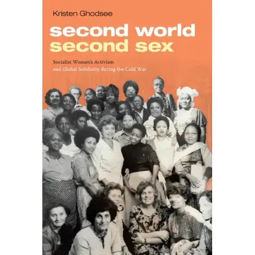 Second World, Second Sex: Socialist Women's Activism and Global Solidarity during the Cold War