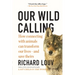Our Wild Calling: How Connecting with Animals Can Transform Our Lives--And Save Theirs