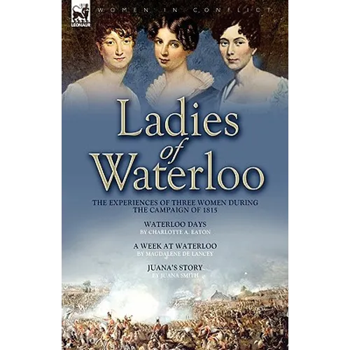 Ladies of Waterloo: The Experiences of Three Women During the Campaign of 1815