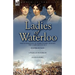 Ladies of Waterloo: The Experiences of Three Women During the Campaign of 1815