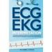 ECG / EKG Interpretation: A Systematic Approach to Read a 12-Lead ECG and Interpreting Heart Rhythms in 15 Seconds or less Without Memorization
