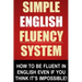 Simple English Fluency System: How To Be Fluent In English Even If You Think It's Impossible!