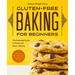Gluten-Free Baking for Beginners: The Essential Guide to Sweet and Savory Baking