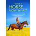 I Have a Horse... Now What: How Grooming, Training, Riding, and Equine Competitive Activities Can Build a Lifelong Bond