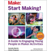 Start Making!: A Guide to Engaging Young People in Maker Activities