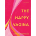 The Happy Vagina: An Entertaining, Empowering Guide to Gynaecological and Sexual Wellbeing