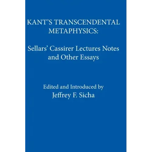 Kant's Transcendental Metaphysics: Sellars' Cassirer Lectures Notes and Other Essays