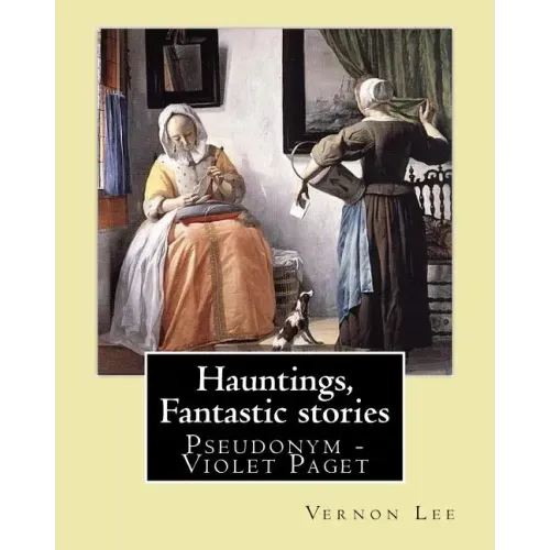 Hauntings, Fantastic stories; By: Vernon Lee: Vernon Lee was the pseudonym of the British writer Violet Paget (14 October 1856 - 13 February 1935).