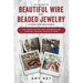 DIY Guide to Beautiful Wire and Beaded Jewelry Making for Beginners: The Simple Step-by-Step Handbook for Starting Jewelry Crafts at Home