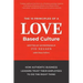 The 10 Principles of a Love-Based Culture: How Authentic Business Leaders Trust Their Employees To Do The Right Thing