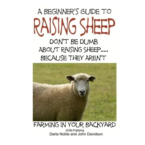A Beginner's guide to Raising Sheep - Don't Be Dumb About Raising Sheep...Because They Aren't