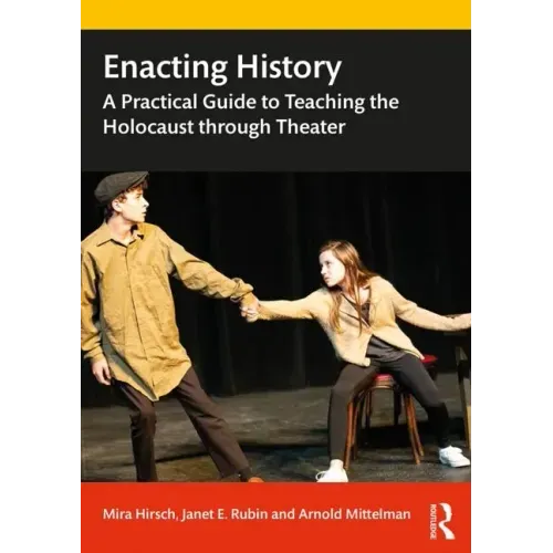 Enacting History: A Practical Guide to Teaching the Holocaust through Theater