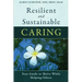 Resilient and Sustainable Caring: Your Guide To Thrive While Helping Others