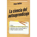 La ciencia del autoaprendizaje: Cómo enseñarte a ti mismo lo que quieras, aprender más en menos tiempo y dirigir tu propia educación