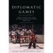 Diplomatic Games: Sport, Statecraft, and International Relations Since 1945