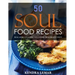 50 Soul Food Recipes: Real African American Cuisine from Black Chefs