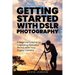 Getting Started With DSLR Photography: A Beginner's Guide to Capturing Beautiful Photos With Your Digital Camera