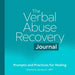 The Verbal Abuse Recovery Journal: Prompts and Practices for Healing
