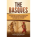 The Basques: A Captivating Guide to the History of the Basque Country, Starting from Prehistory through Roman Rule and the Middle Ages to the Present