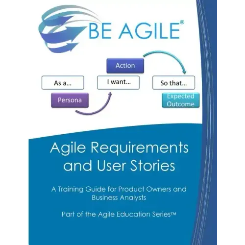 Agile Requirements and User Stories: A Training Guide for Product Owners and Business Analysts