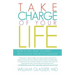 Take Charge of Your Life: How to Get What You Need with Choice-Theory Psychology