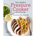 The Healthy Pressure Cooker Cookbook: Nourishing Meals Made Fast