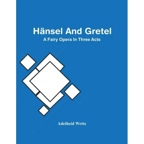 Hänsel And Gretel; A Fairy Opera In Three Acts