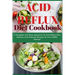 Acid Refux Diet Cookbook: A Complete And Easy Approach To Acid Reflux Diet, Healthy And Delicious Recipes To Cure GERD Disease