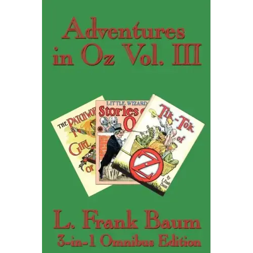 Adventures in Oz Vol. III: The Patchwork Girl of Oz, Little Wizard Stories of Oz, Tik-Tok of Oz