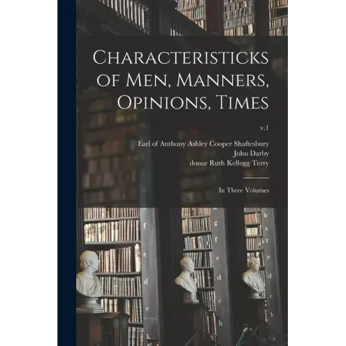 Characteristicks of Men, Manners, Opinions, Times: In Three Volumes; v.1