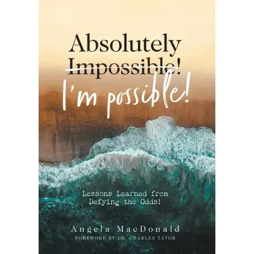 Absolutely I'm Possible!: Lessons Learned from Defying the Odds