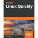 Learn Linux Quickly: A beginner-friendly guide to getting up and running with the world's most powerful operating system