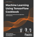 Machine Learning Using TensorFlow Cookbook: Create powerful machine learning algorithms with TensorFlow