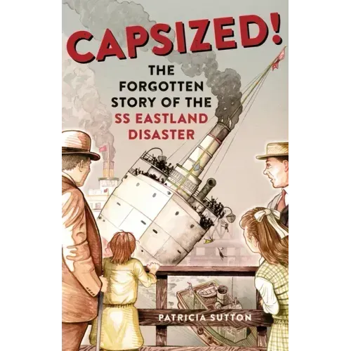Capsized!: The Forgotten Story of the SS Eastland Disaster