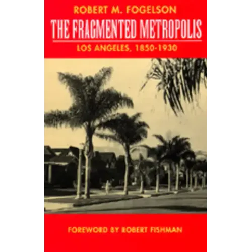 The Fragmented Metropolis: Los Angeles, 1850-1930 Volume 3
