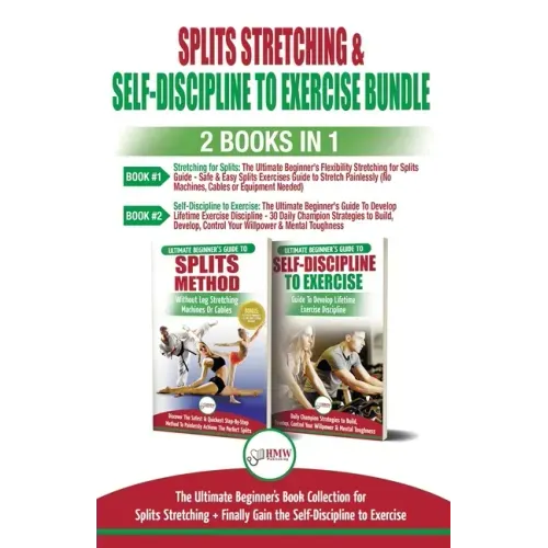 Splits Stretching & Self-Discipline To Exercise - 2 Books in 1 Bundle: The Ultimate Beginner's Book Collection for Splits Stretching + Finally Gain th