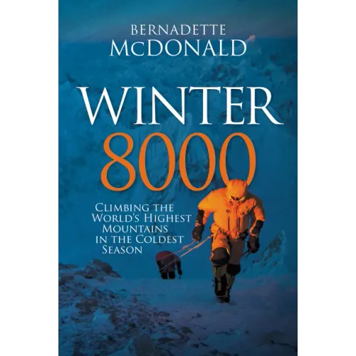Winter 8000: Climbing the World's Highest Mountains in the Coldest Season