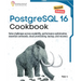 PostgreSQL 16 Cookbook, Second Edition: Solve challenges across scalability, performance optimization, essential commands, cloud provisioning, backup,