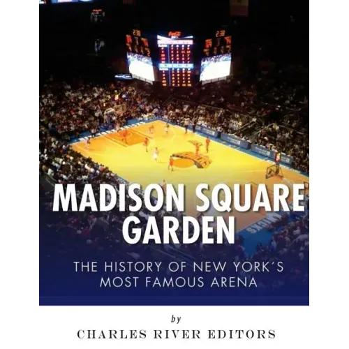Madison Square Garden: The History of New York City's Most Famous Arena