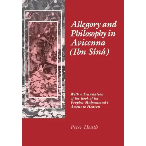 Allegory and Philosophy in Avicenna (Ibn Sînâ): With a Translation of the Book of the Prophet Muhammad's Ascent to Heaven