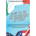 How to Be an American in Italy: 55 Insider Tips for Avoiding Miscommunications, Misunderstandings, and Embarrassing Faux Pas While Visiting or Living