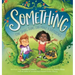 Something: One Small Thing Can Make a Difference