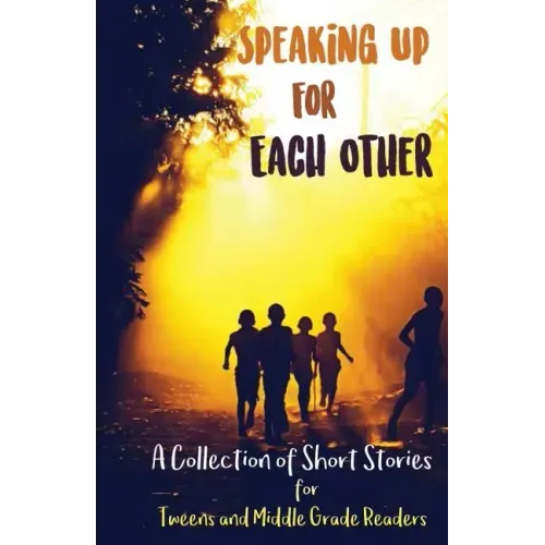 Speaking Up for Each Other: A Collection of Short Stories for Tweens and Middle Grade Readers