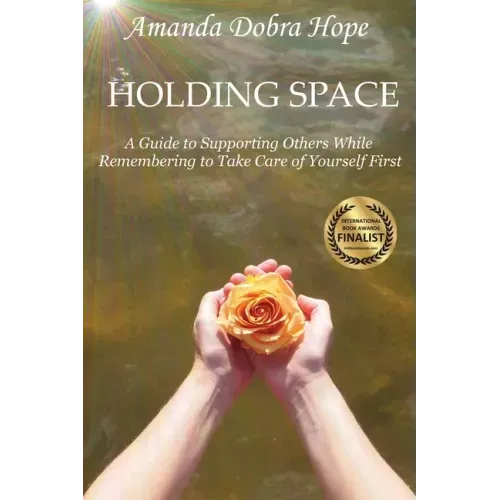 Holding Space: A Guide to Supporting Others While Remembering to Take Care of Yourself First